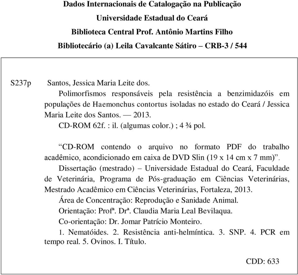 Polimorfismos responsáveis pela resistência a benzimidazóis em populações de Haemonchus contortus isoladas no estado do Ceará / Jessica Maria Leite dos Santos. 2013. CD-ROM 62f. : il. (algumas color.