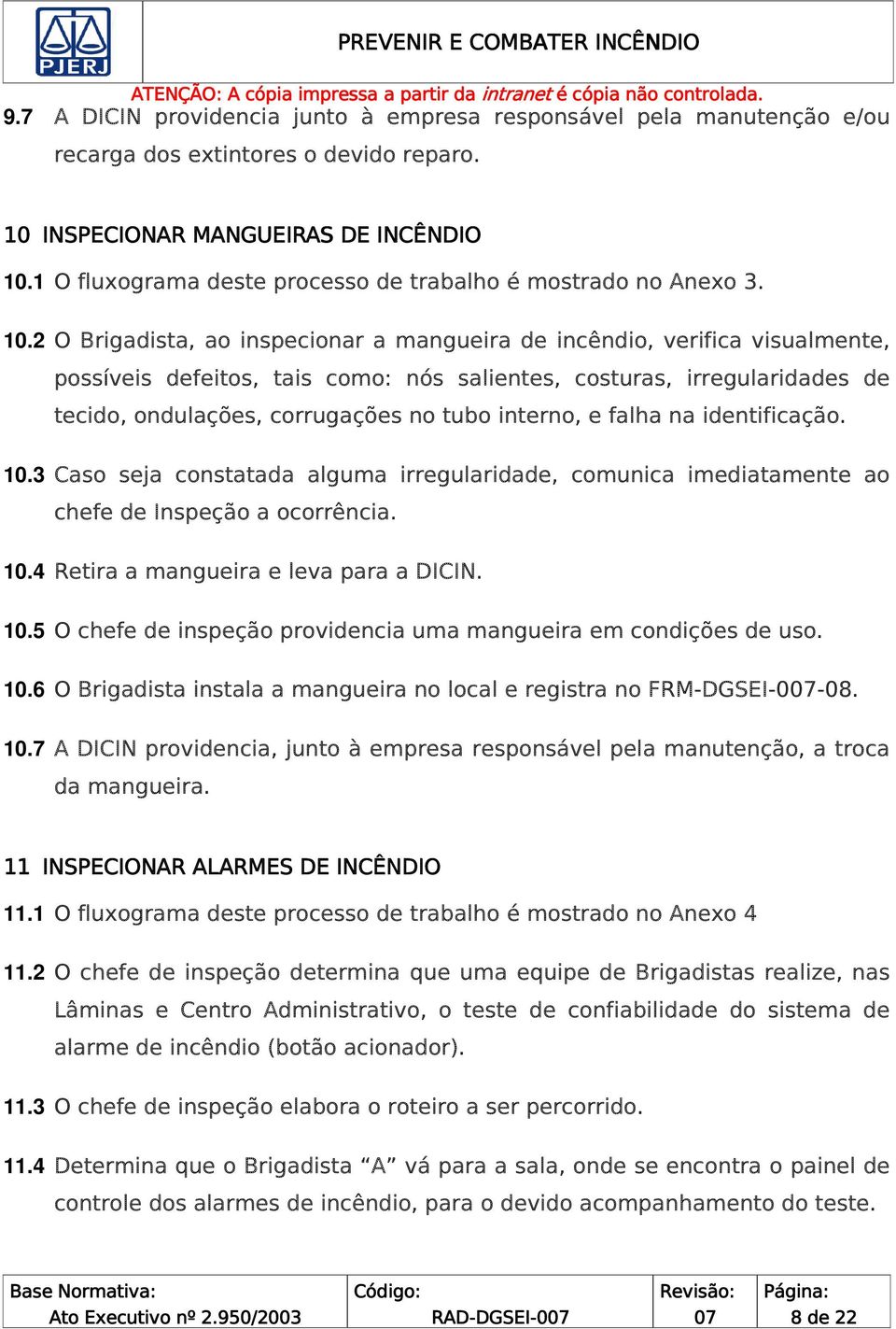 2 O Brigadista, ao inspecionar a mangueira de incêndio, verifica visualmente, possíveis defeitos, tais como: nós salientes, costuras, irregularidades de tecido, ondulações, corrugações no tubo