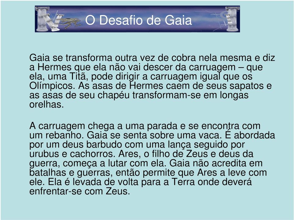 A carruagem chega a uma parada e se encontra com um rebanho. Gaia se senta sobre uma vaca.