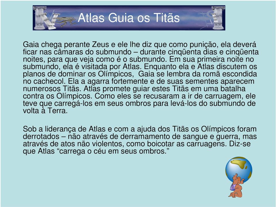 Ela a agarra fortemente e de suas sementes aparecem numerosos Titãs. Atlas promete guiar estes Titãs em uma batalha contra os Olímpicos.