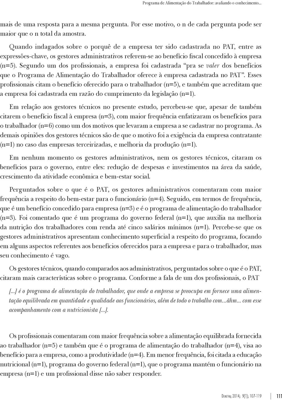 Segundo um dos profissionais, a empresa foi cadastrada pra se valer dos benefícios que o Programa de Alimentação do Trabalhador oferece à empresa cadastrada no PAT.