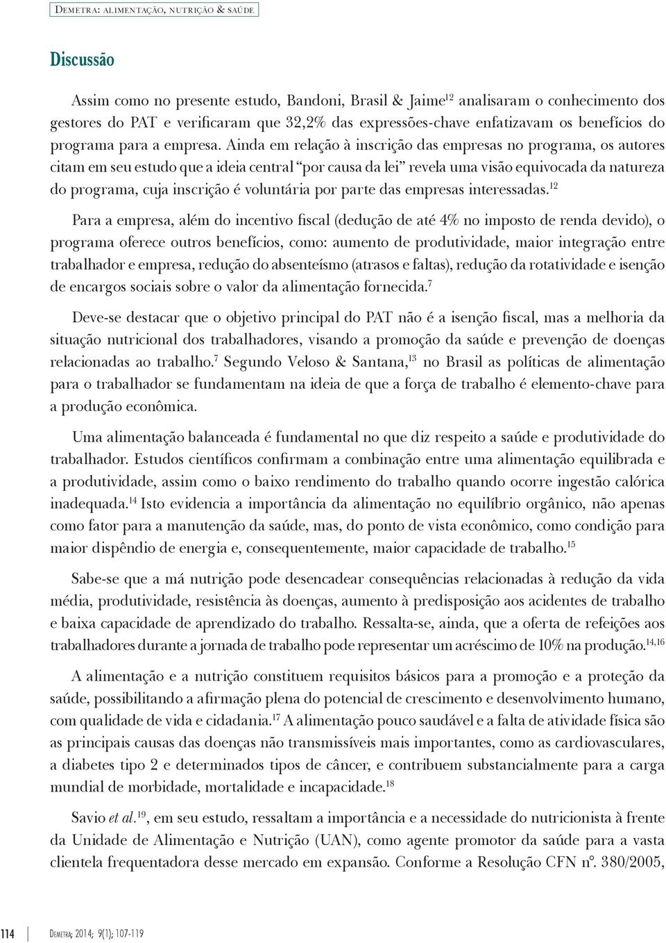 Ainda em relação à inscrição das empresas no programa, os autores citam em seu estudo que a ideia central por causa da lei revela uma visão equivocada da natureza do programa, cuja inscrição é