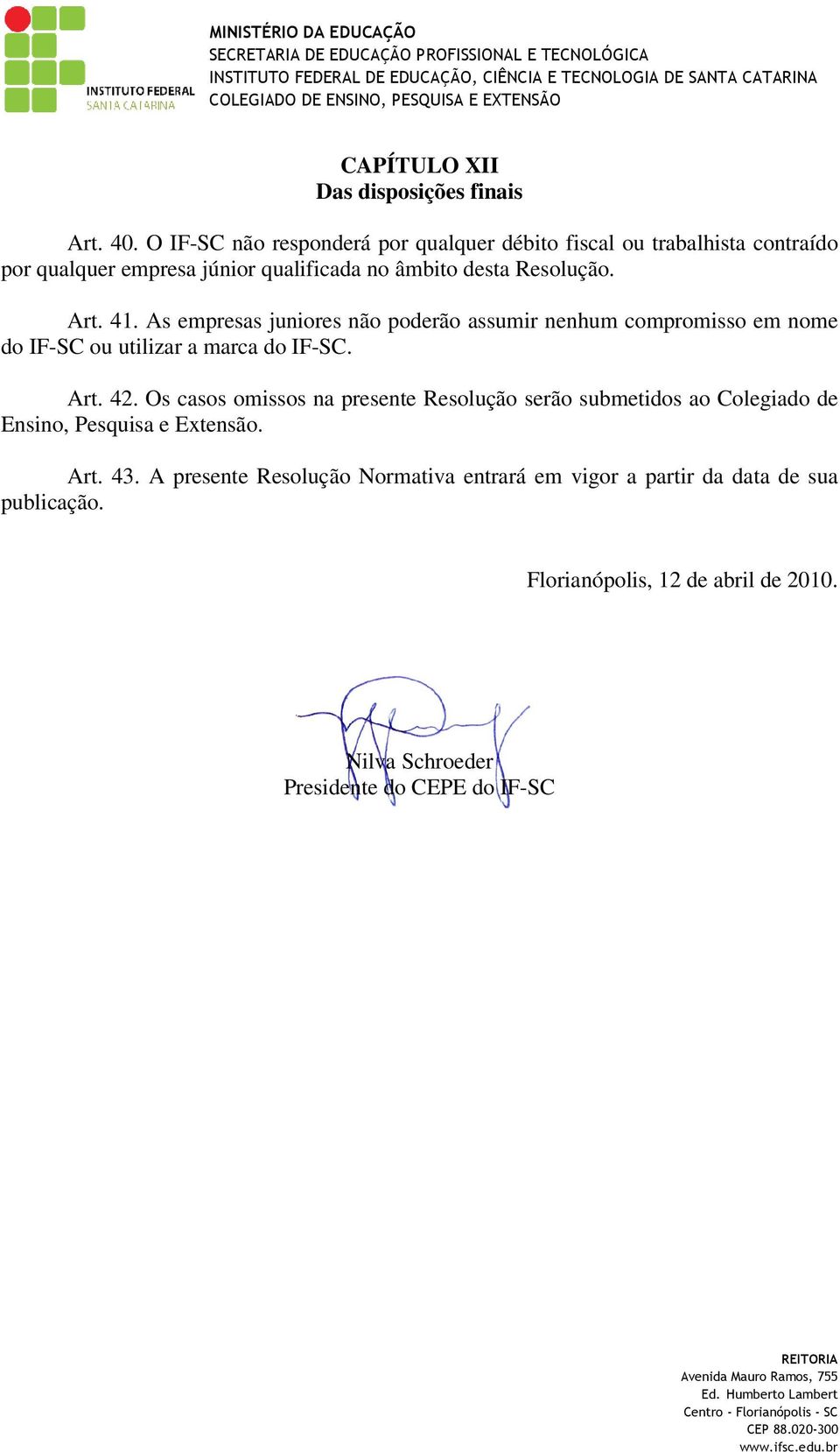 41. As empresas juniores não poderão assumir nenhum compromisso em nome do IF-SC ou utilizar a marca do IF-SC. Art. 42.