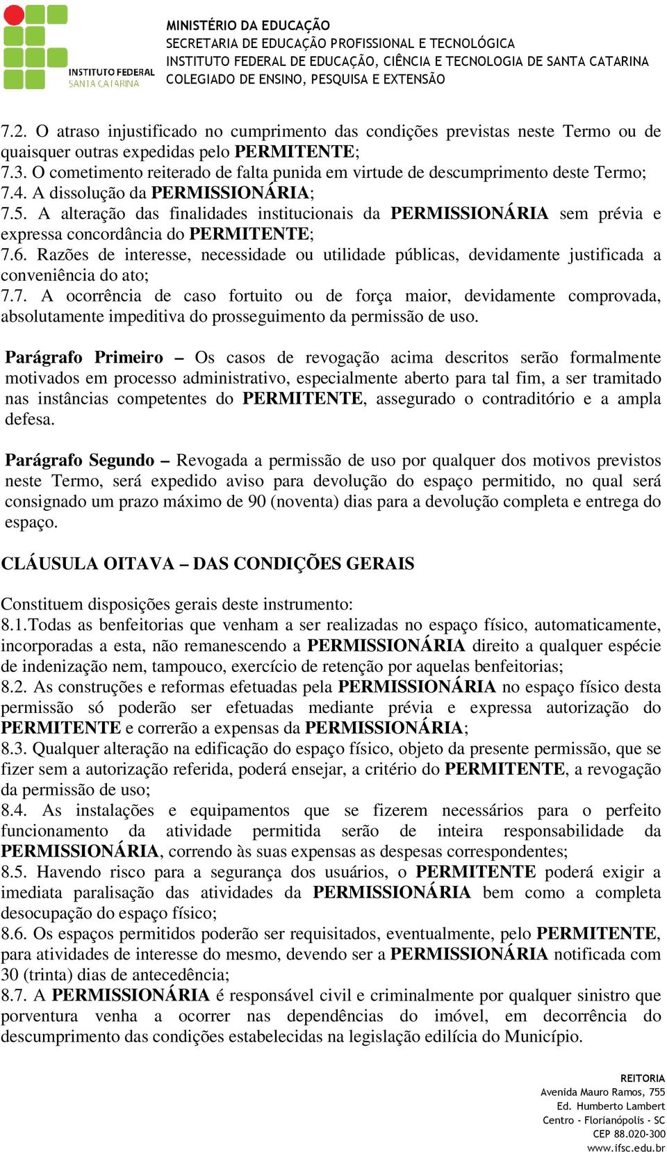 A alteração das finalidades institucionais da PERMISSIONÁRIA sem prévia e expressa concordância do PERMITENTE; 7.6.