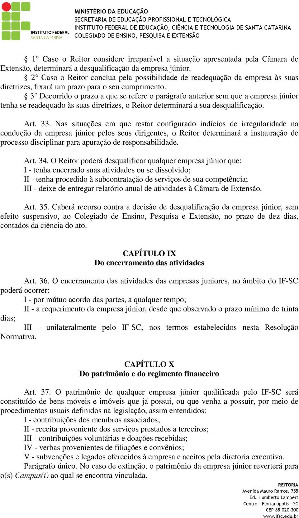 3 Decorrido o prazo a que se refere o parágrafo anterior sem que a empresa júnior tenha se readequado às suas diretrizes, o Reitor determinará a sua desqualificação. Art. 33.