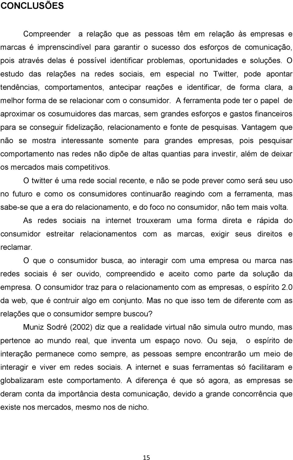 O estudo das relações na redes sociais, em especial no Twitter, pode apontar tendências, comportamentos, antecipar reações e identificar, de forma clara, a melhor forma de se relacionar com o