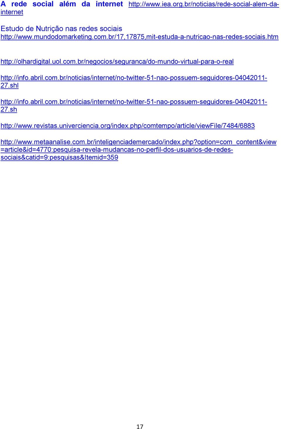 revistas.univerciencia.org/index.php/comtempo/article/viewfile/7484/6883 http://www.metaanalise.com.br/inteligenciademercado/index.php?option=com_content&view =article&id=4770:pesquisa-revela-mudancas-no-perfil-dos-usuarios-de-redessociais&catid=9:pesquisas&itemid=359 17