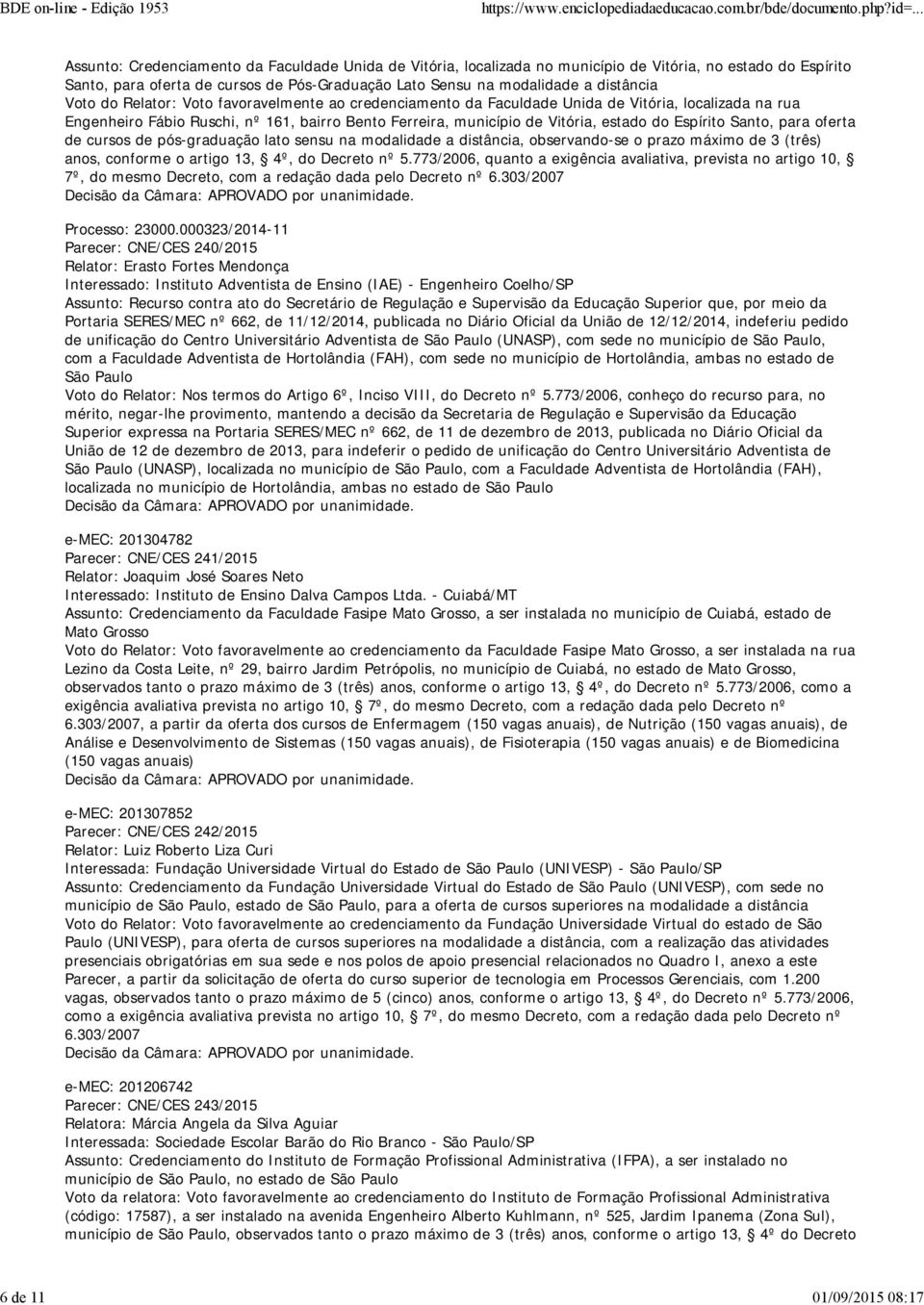 Vitória, estado do Espírito Santo, para oferta de cursos de pós-graduação lato sensu na modalidade a distância, observando-se o prazo máximo de 3 (três) anos, conforme o artigo 13, 4º, do Decreto nº