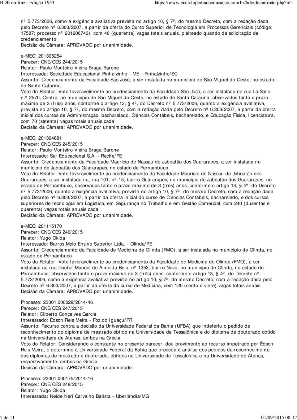 (código: 17587; processo nº 201206743), com 40 (quarenta) vagas totais anuais, pleiteado quando da solicitação de credenciamento e-mec: 201305254 Parecer: CNE/CES 244/2015 Relator: Paulo Monteiro