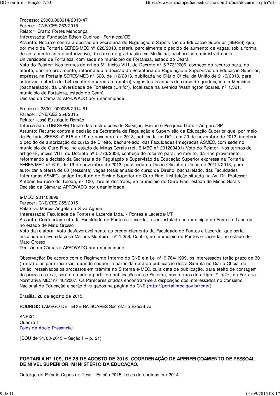 por meio da Portaria SERES/MEC nº 628/2013, deferiu parcialmente o pedido de aumento de vagas, sob a forma de aditamento ao ato autorizativo, do curso de graduação em Medicina, bacharelado,