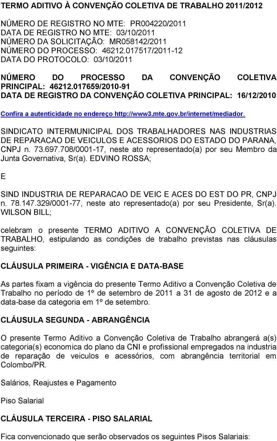 017659/2010-91 DATA DE REGISTRO DA CONVENÇÃO COLETIVA PRINCIPAL: 16/12/2010 Confira a autenticidade no endereço http://www3.mte.gov.br/internet/mediador.