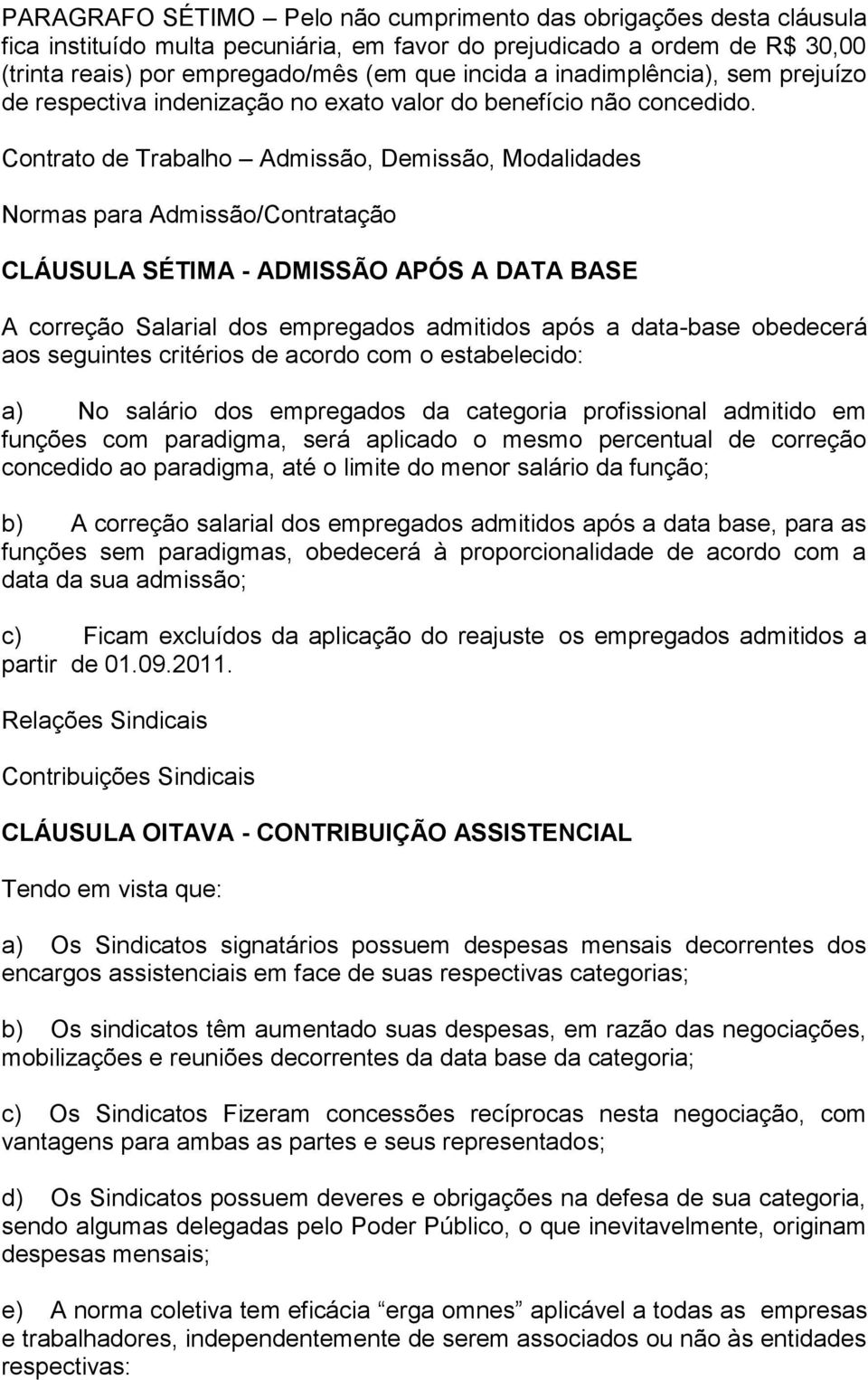 Contrato de Trabalho Admissão, Demissão, Modalidades Normas para Admissão/Contratação CLÁUSULA SÉTIMA - ADMISSÃO APÓS A DATA BASE A correção Salarial dos empregados admitidos após a data-base