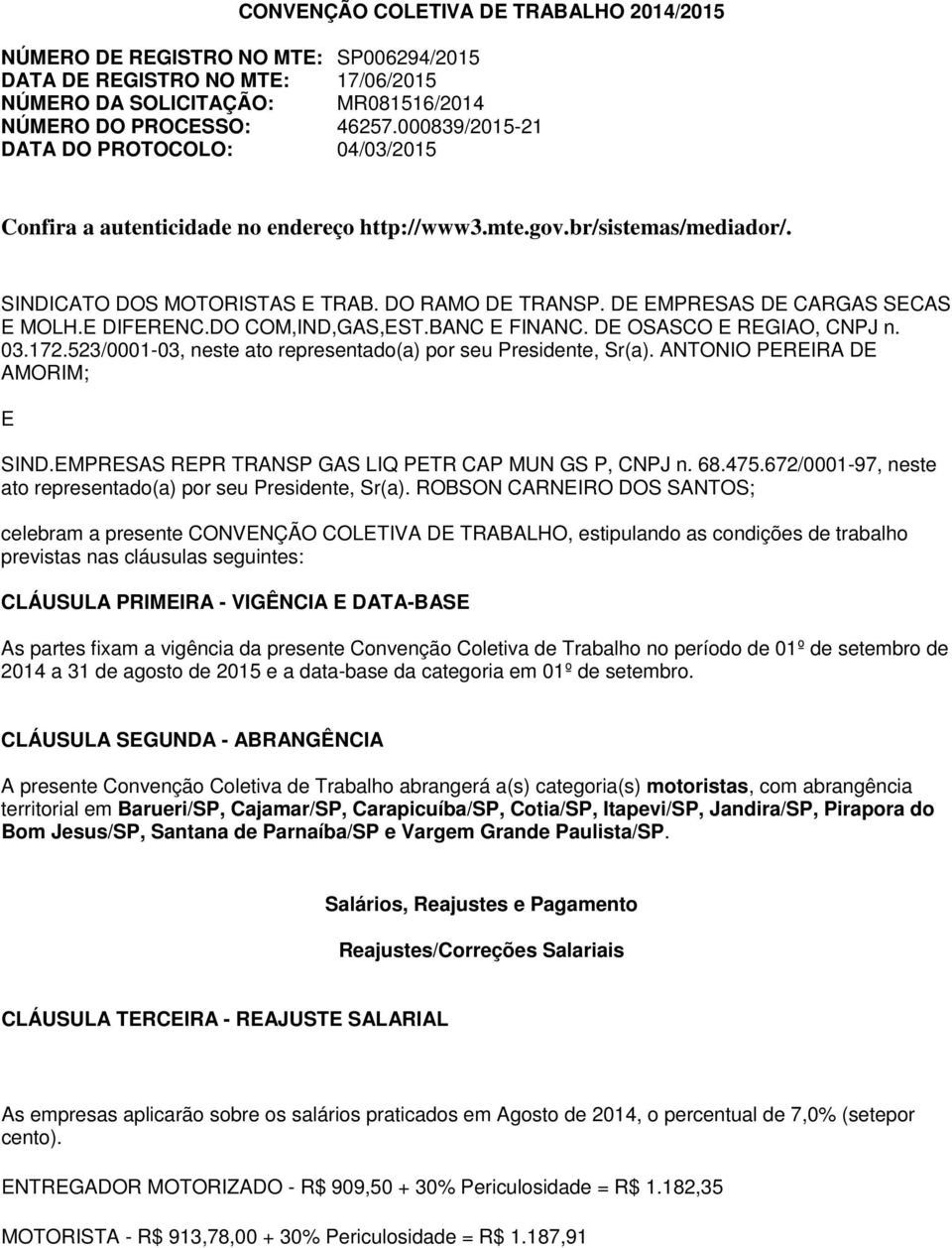 DE EMPRESAS DE CARGAS SECAS E MOLH.E DIFERENC.DO COM,IND,GAS,EST.BANC E FINANC. DE OSASCO E REGIAO, CNPJ n. 03.172.523/0001-03, neste ato representado(a) por seu Presidente, Sr(a).