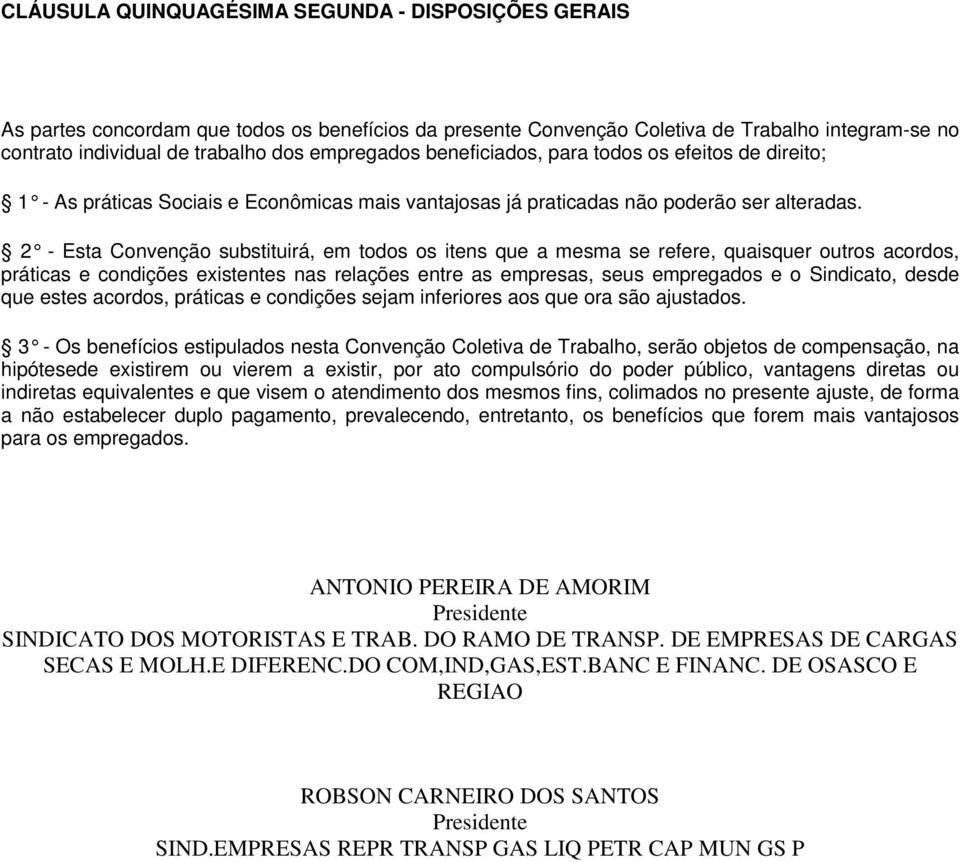 2 - Esta Convenção substituirá, em todos os itens que a mesma se refere, quaisquer outros acordos, práticas e condições existentes nas relações entre as empresas, seus empregados e o Sindicato, desde