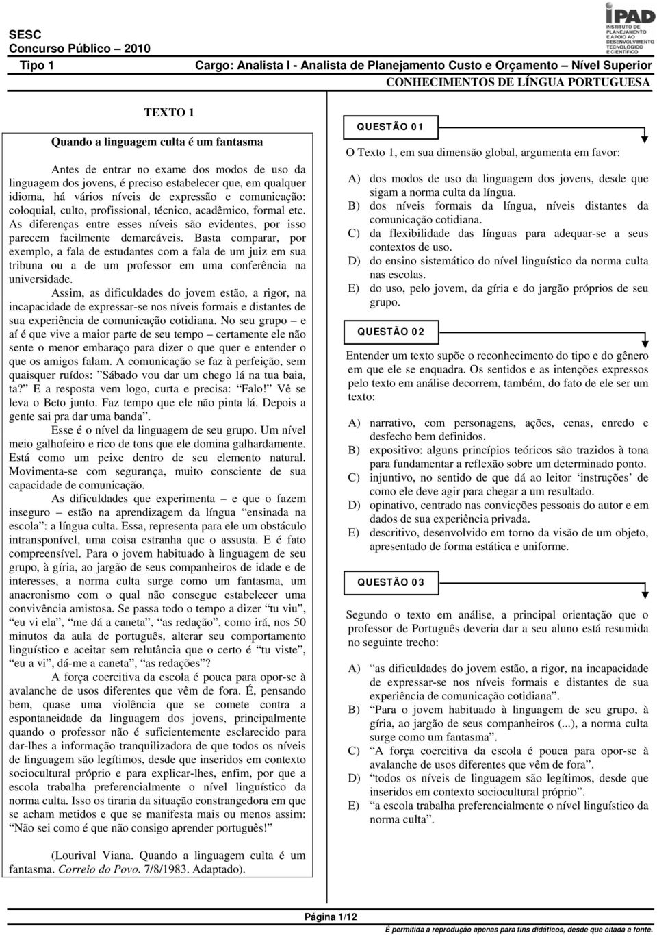 Basta comparar, por exemplo, a fala de estudantes com a fala de um juiz em sua tribuna ou a de um professor em uma conferência na universidade.