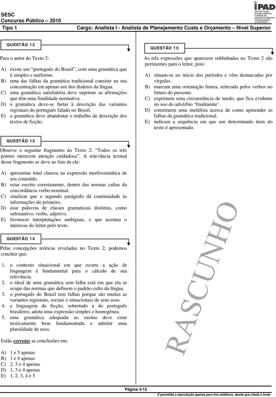 D) a gramática deve-se furtar à descrição das variantes regionais do português falado no Brasil. E) a gramática deve abandonar o trabalho de descrição dos textos de ficção.