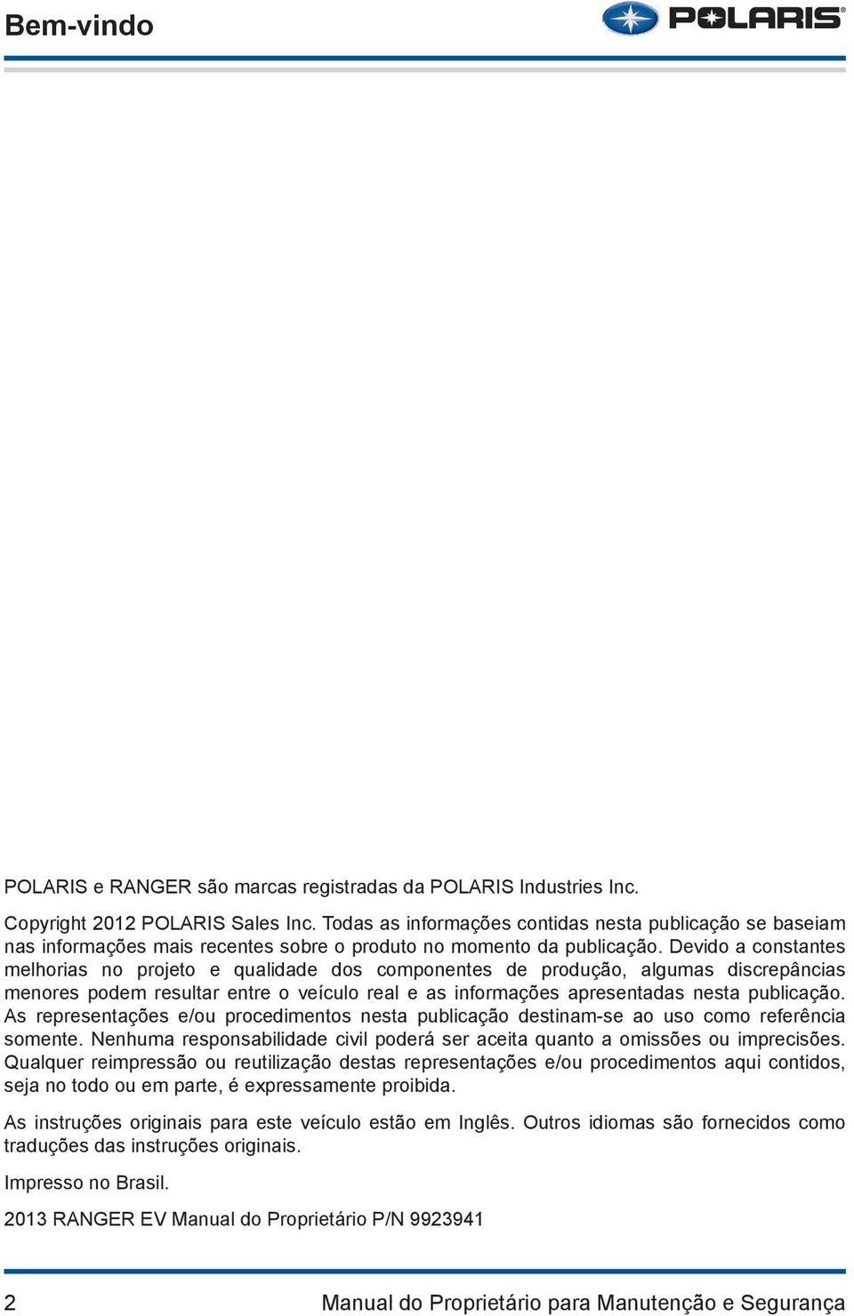 Devido a constantes melhorias no projeto e qualidade dos componentes de produção, algumas discrepâncias menores podem resultar entre o veículo real e as informações apresentadas nesta publicação.