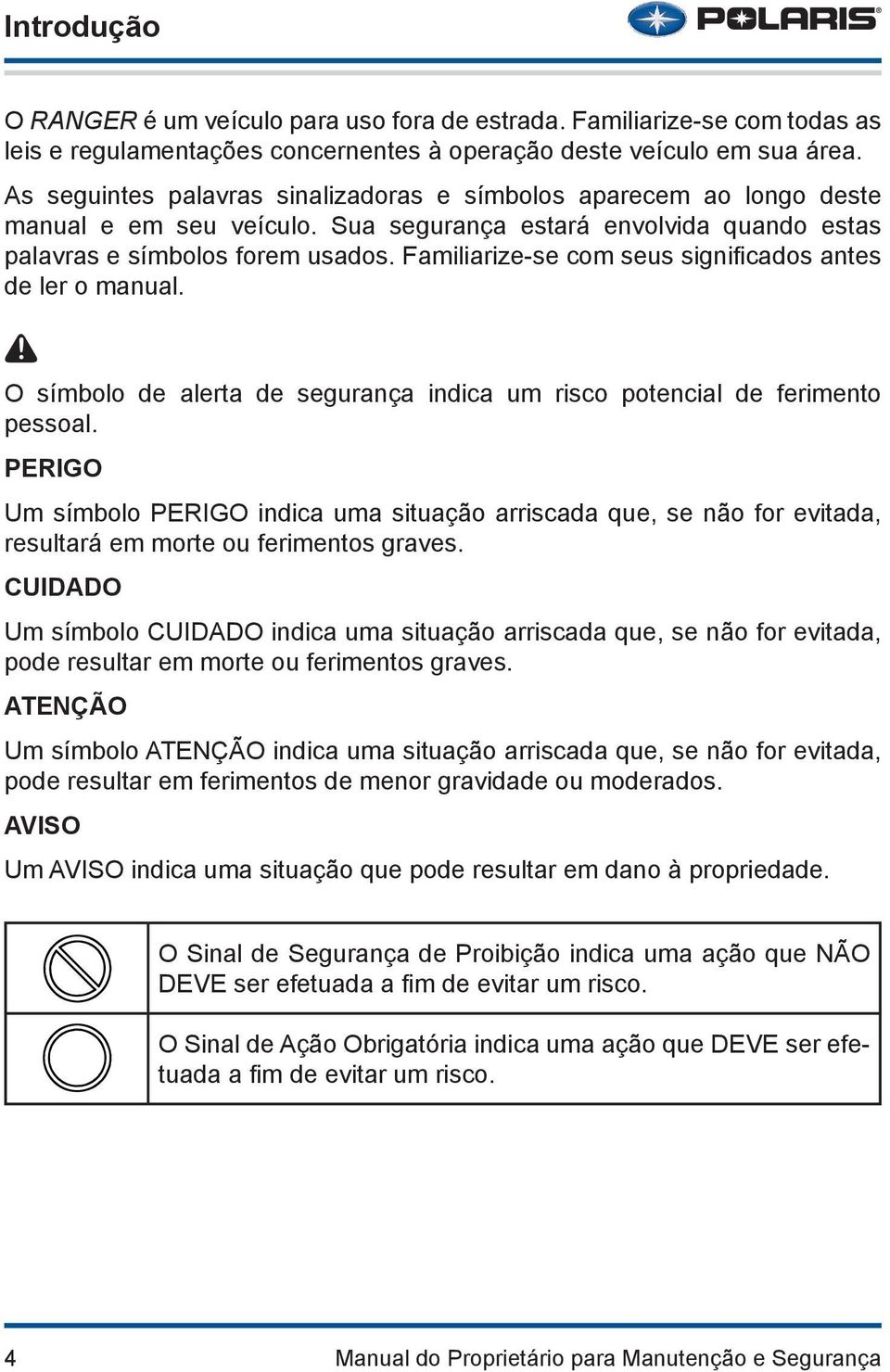 Familiarize-se com seus significados antes de ler o manual.! O símbolo de alerta de segurança indica um risco potencial de ferimento pessoal.