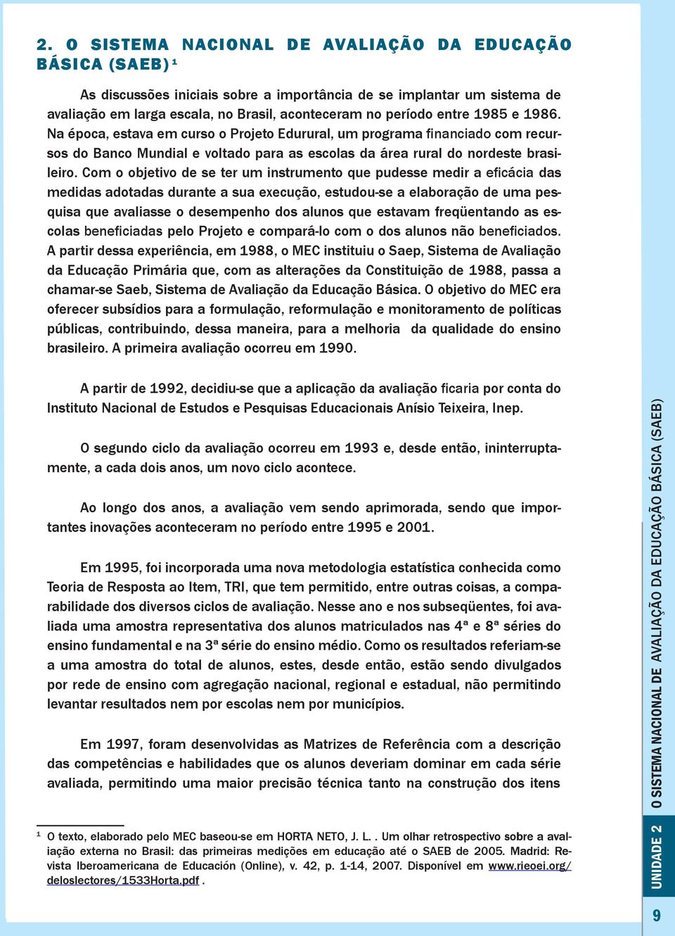 Com o objetivo de se ter um instrumento que pudesse medir a eficácia das medidas adotadas durante a sua execução, estudou-se a elaboração de uma pesquisa que avaliasse o desempenho dos alunos que