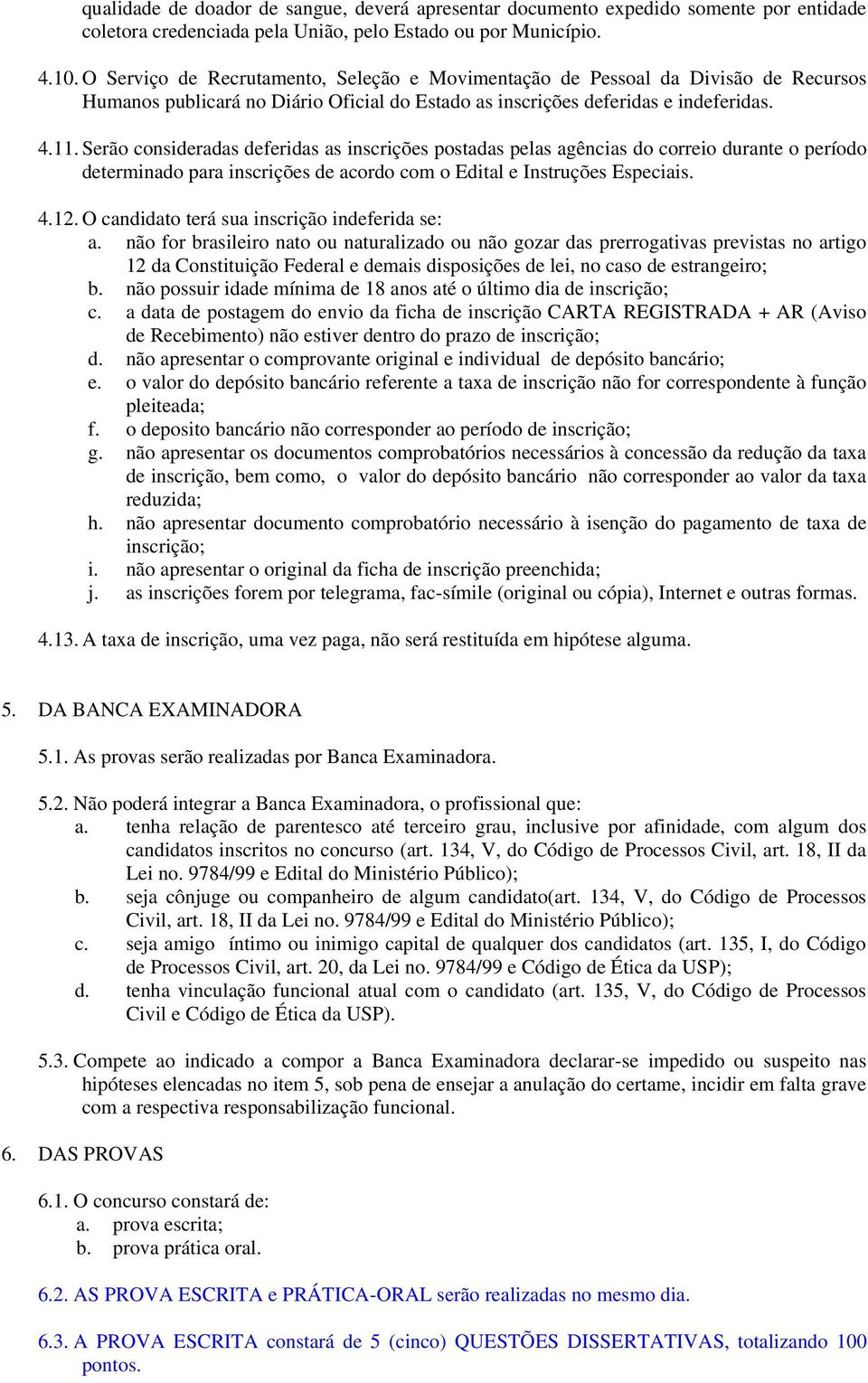 Serão consideradas deferidas as inscrições postadas pelas agências do correio durante o período determinado para inscrições de acordo com o Edital e Instruções Especiais. 4.12.