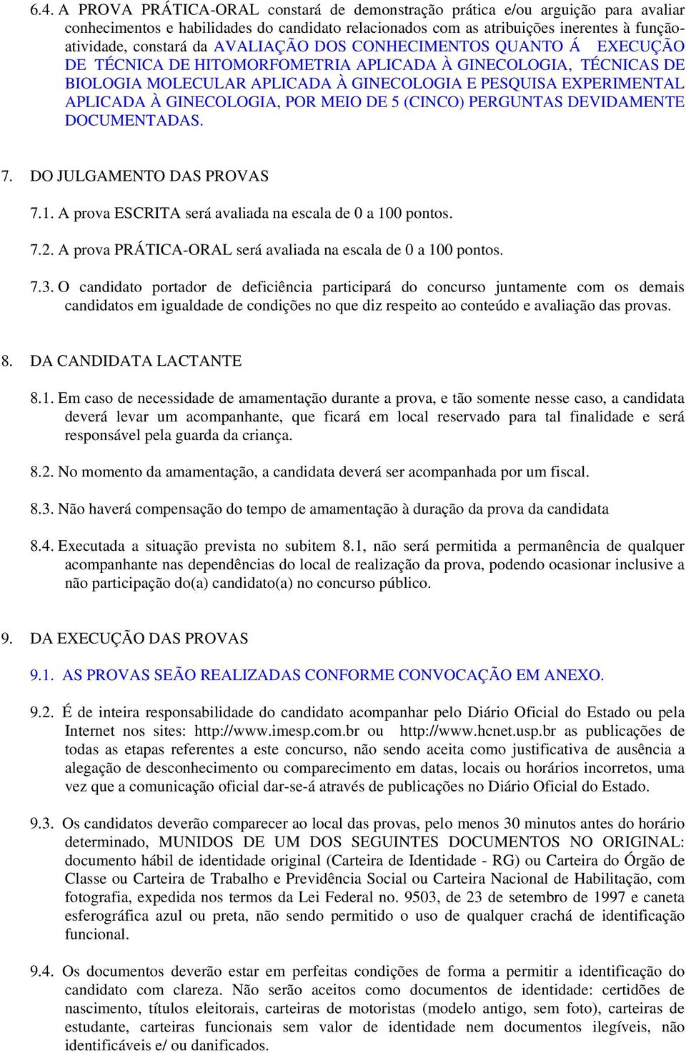 GINECOLOGIA, POR MEIO DE 5 (CINCO) PERGUNTAS DEVIDAMENTE DOCUMENTADAS. 7. DO JULGAMENTO DAS PROVAS 7.1. A prova ESCRITA será avaliada na escala de 0 a 100 pontos. 7.2.