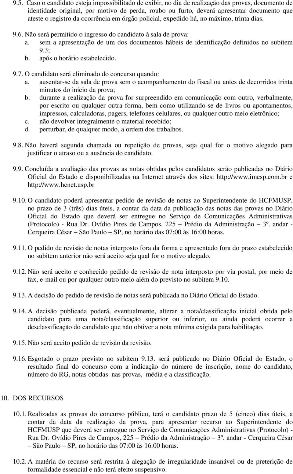 sem a apresentação de um dos documentos hábeis de identificação definidos no subitem 9.3; b. após o horário estabelecido. 9.7. O candidato será eliminado do concurso quando: a.