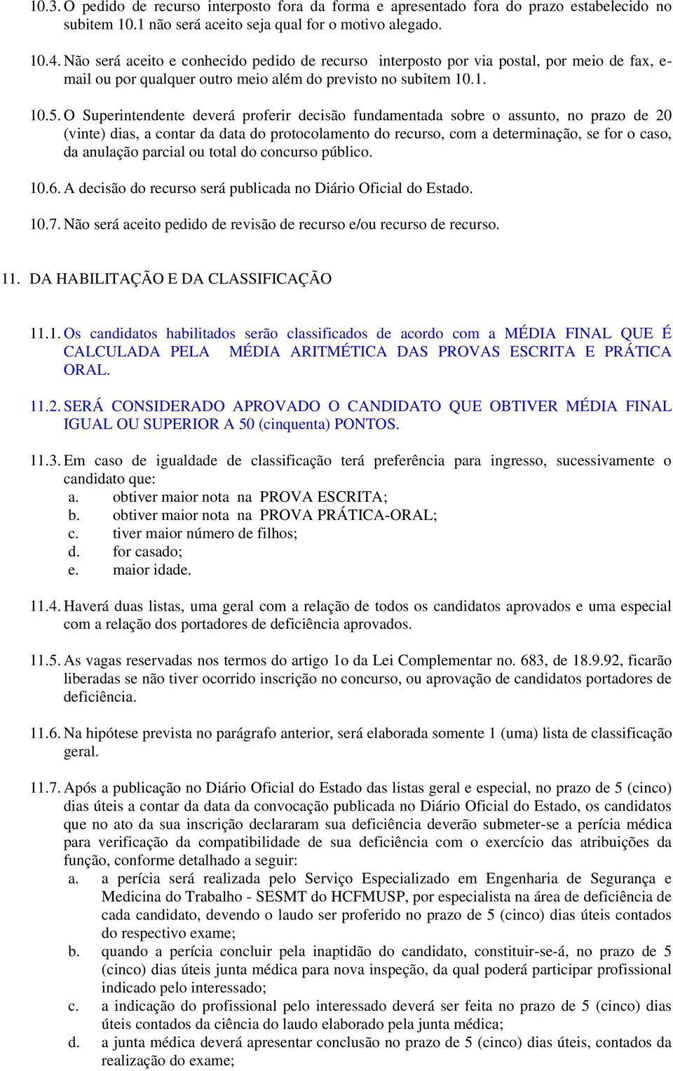 O Superintendente deverá proferir decisão fundamentada sobre o assunto, no prazo de 20 (vinte) dias, a contar da data do protocolamento do recurso, com a determinação, se for o caso, da anulação