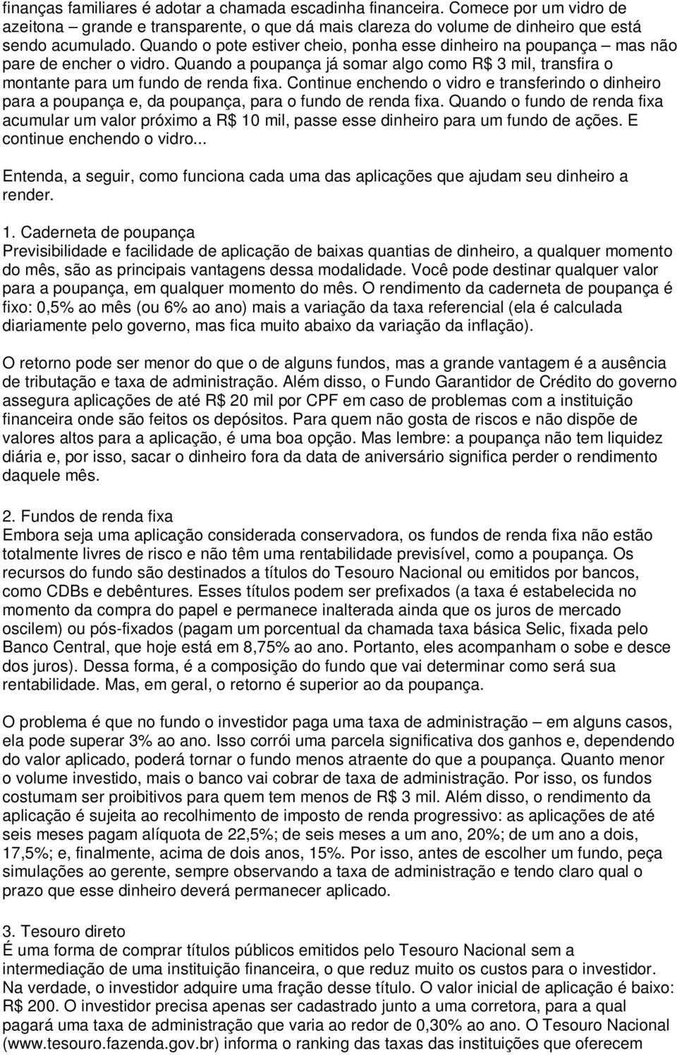 Continue enchendo o vidro e transferindo o dinheiro para a poupança e, da poupança, para o fundo de renda fixa.