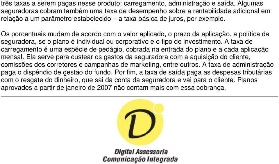 Os porcentuais mudam de acordo com o valor aplicado, o prazo da aplicação, a política da seguradora, se o plano é individual ou corporativo e o tipo de investimento.