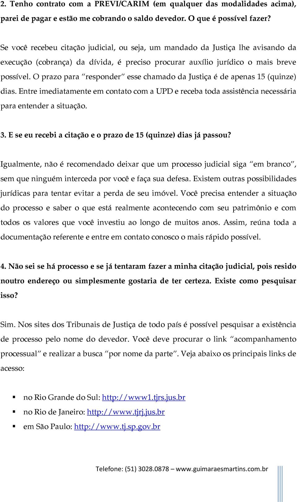 O prazo para responder esse chamado da Justiça é de apenas 15 (quinze) dias. Entre imediatamente em contato com a UPD e receba toda assistência necessária para entender a situação. 3.