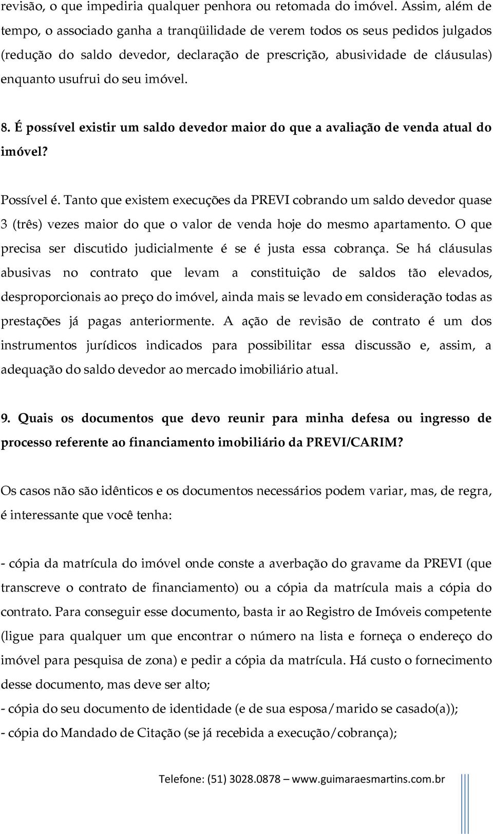 imóvel. 8. É possível existir um saldo devedor maior do que a avaliação de venda atual do imóvel? Possível é.