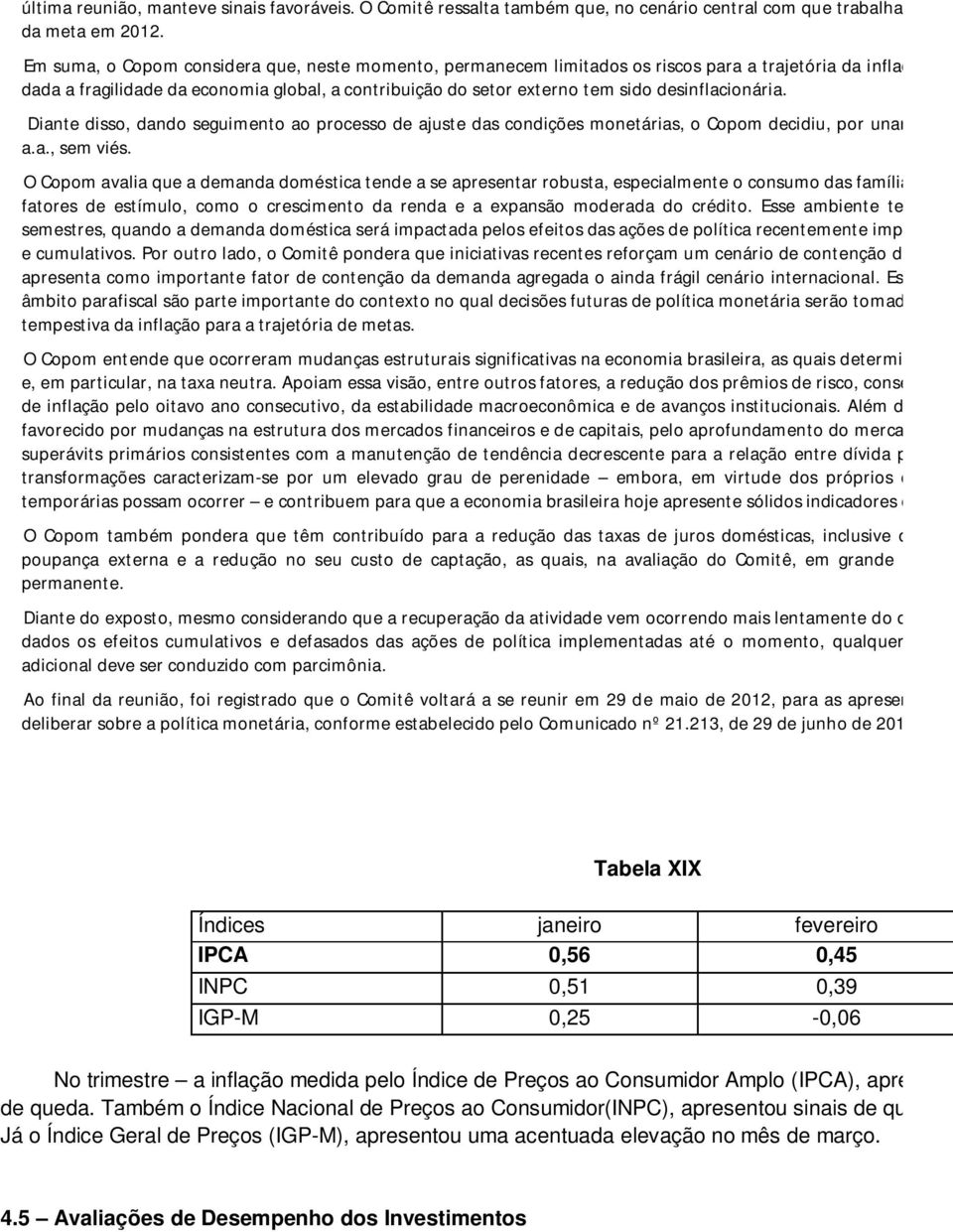 O dada a fragilidade da economia global, a contribuição do setor externo tem sido desinflacionária.