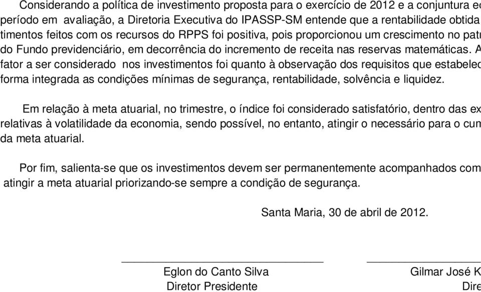 Ainda, fator a ser considerado nos investimentos foi quanto à observação dos requisitos que estabelecem d forma integrada as condições mínimas de segurança, rentabilidade, solvência e liquidez.