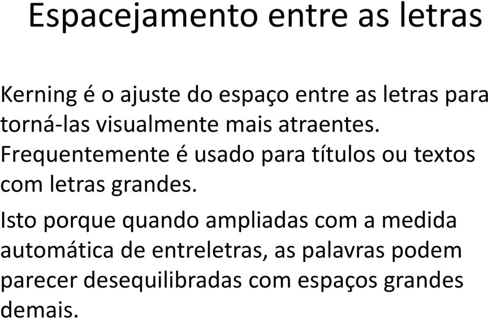 Frequentemente é usado para títulos ou textos com letras grandes.