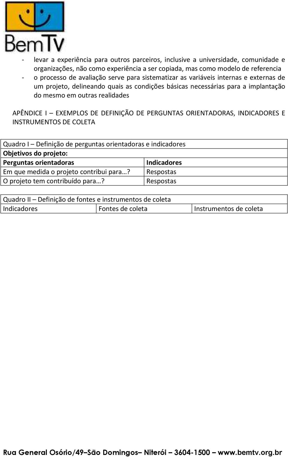 DE DEFINIÇÃO DE PERGUNTAS ORIENTADORAS, INDICADORES E INSTRUMENTOS DE COLETA Quadro I Definição de perguntas orientadoras e indicadores Objetivos do projeto: Perguntas orientadoras Indicadores