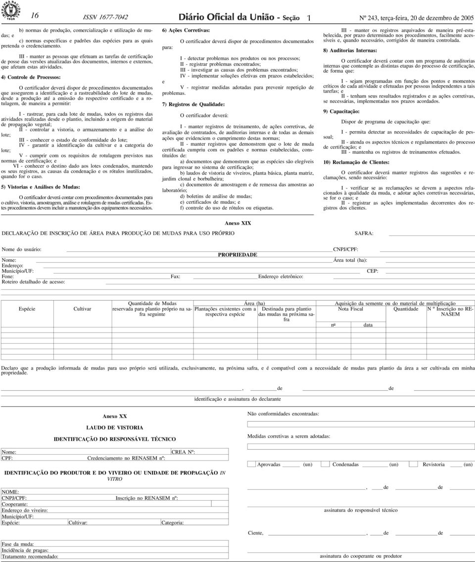 4) Controle de Processos: O certificador deverá dispor de procedimentos documentados que assegurem a identificação e a rastreabilidade do lote de mudas, desde a produção até a emissão do respectivo