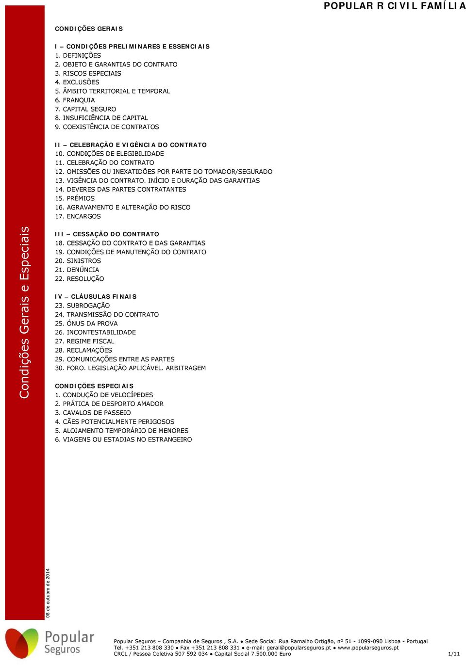 OMISSÕES OU INEXATIDÕES POR PARTE DO TOMADOR/SEGURADO 13. VIGÊNCIA DO CONTRATO. INÍCIO E DURAÇÃO DAS GARANTIAS 14. DEVERES DAS PARTES CONTRATANTES 15. PRÉMIOS 16. AGRAVAMENTO E ALTERAÇÃO DO RISCO 17.