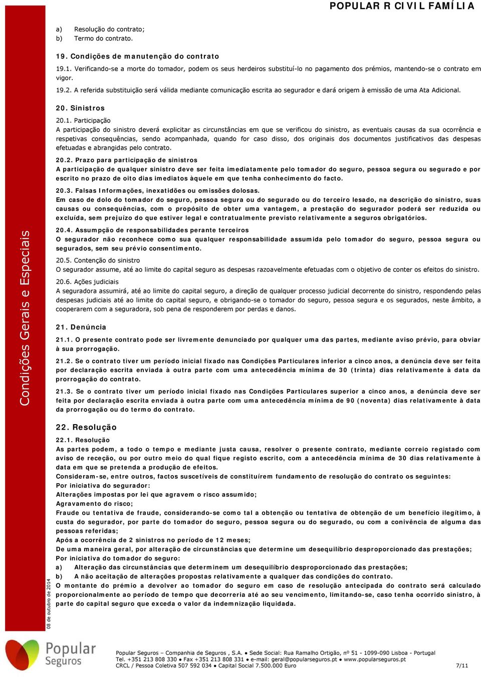 explicitar as circunstâncias em que se verificou do sinistro, as eventuais causas da sua ocorrência e respetivas consequências, sendo acompanhada, quando for caso disso, dos originais dos documentos