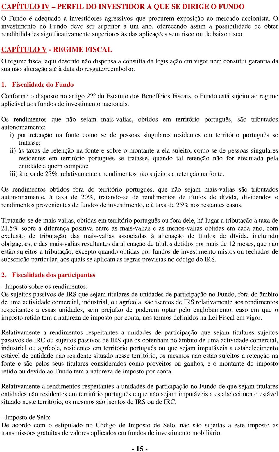 CAPÍTULO V - REGIME FISCAL O regime fiscal aqui descrito não dispensa a consulta da legislação em vigor nem constitui garantia da sua não alteração até à data do resgate/reembolso. 1.