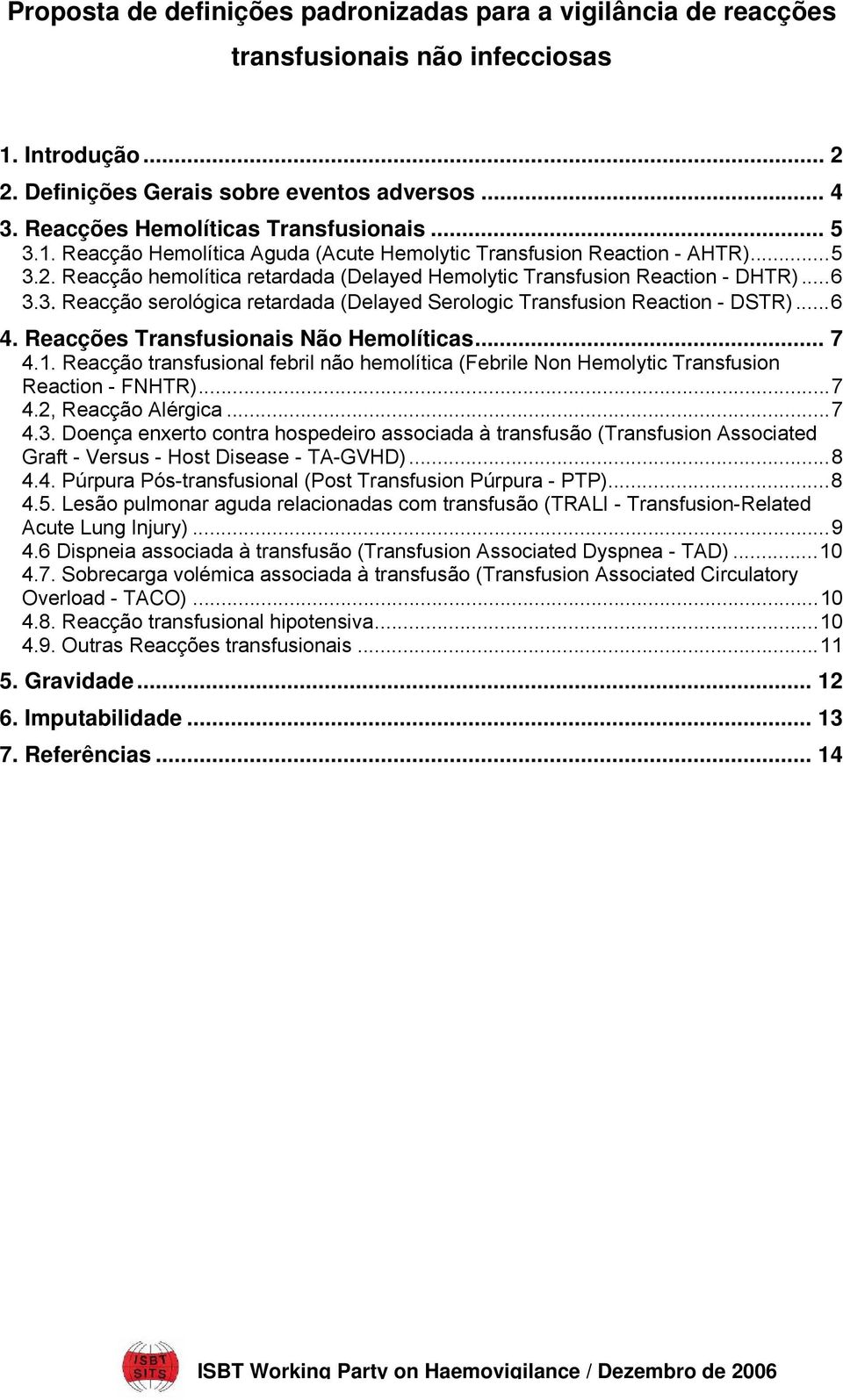 Reacção hemolítica retardada (Delayed Hemolytic Transfusion Reaction - DHTR)...6 3.3. Reacção serológica retardada (Delayed Serologic Transfusion Reaction - DSTR)...6 4.