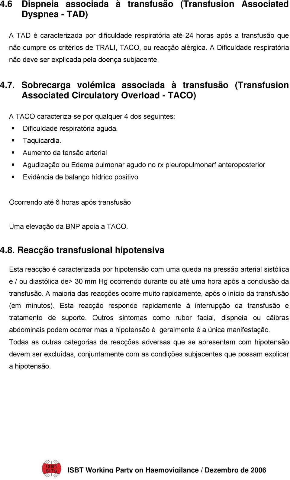 Sobrecarga volémica associada à transfusão (Transfusion Associated Circulatory Overload - TACO) A TACO caracteriza-se por qualquer 4 dos seguintes: Dificuldade respiratória aguda. Taquicardia.