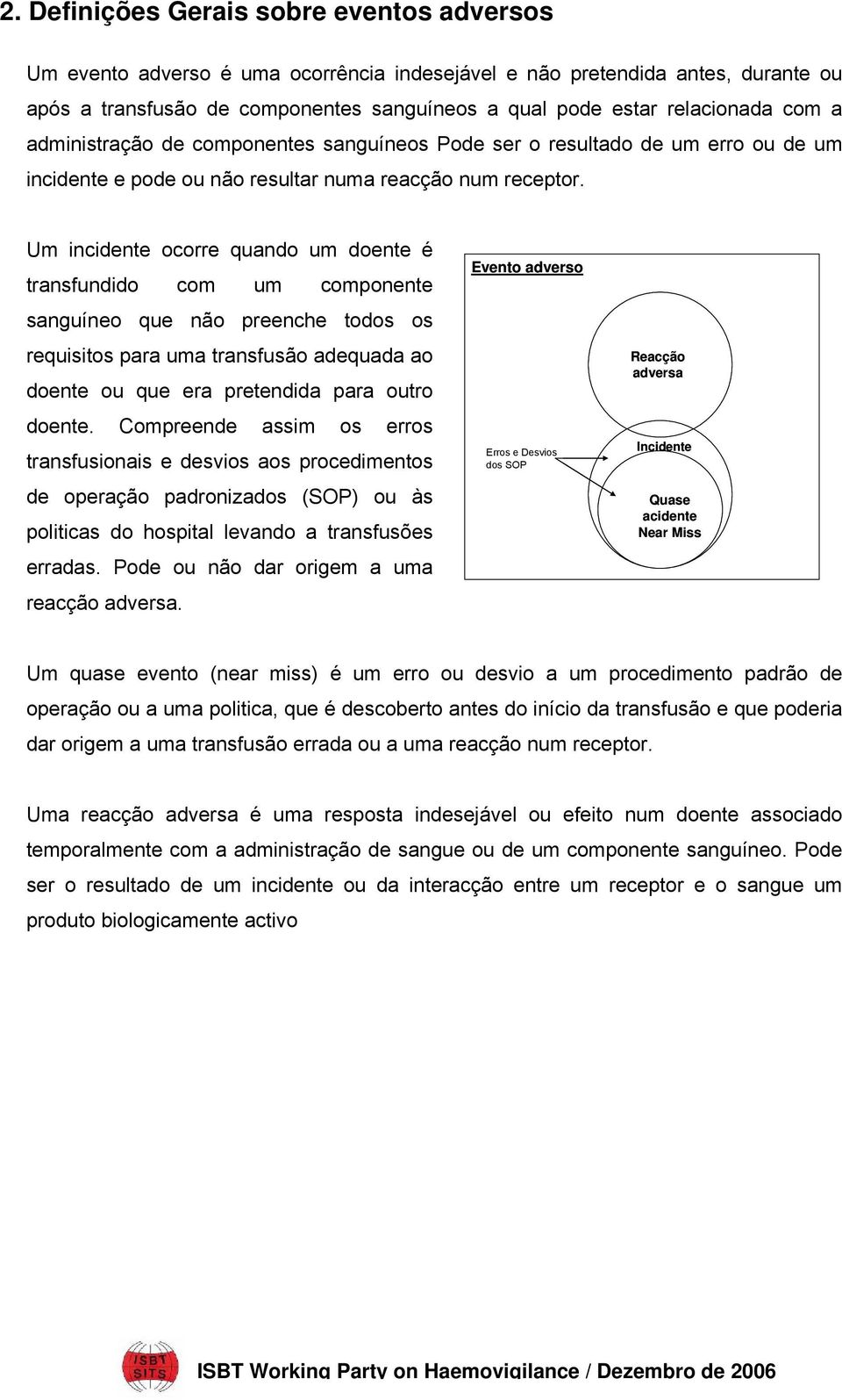 Um incidente ocorre quando um doente é transfundido com um componente sanguíneo que não preenche todos os requisitos para uma transfusão adequada ao doente ou que era pretendida para outro doente.