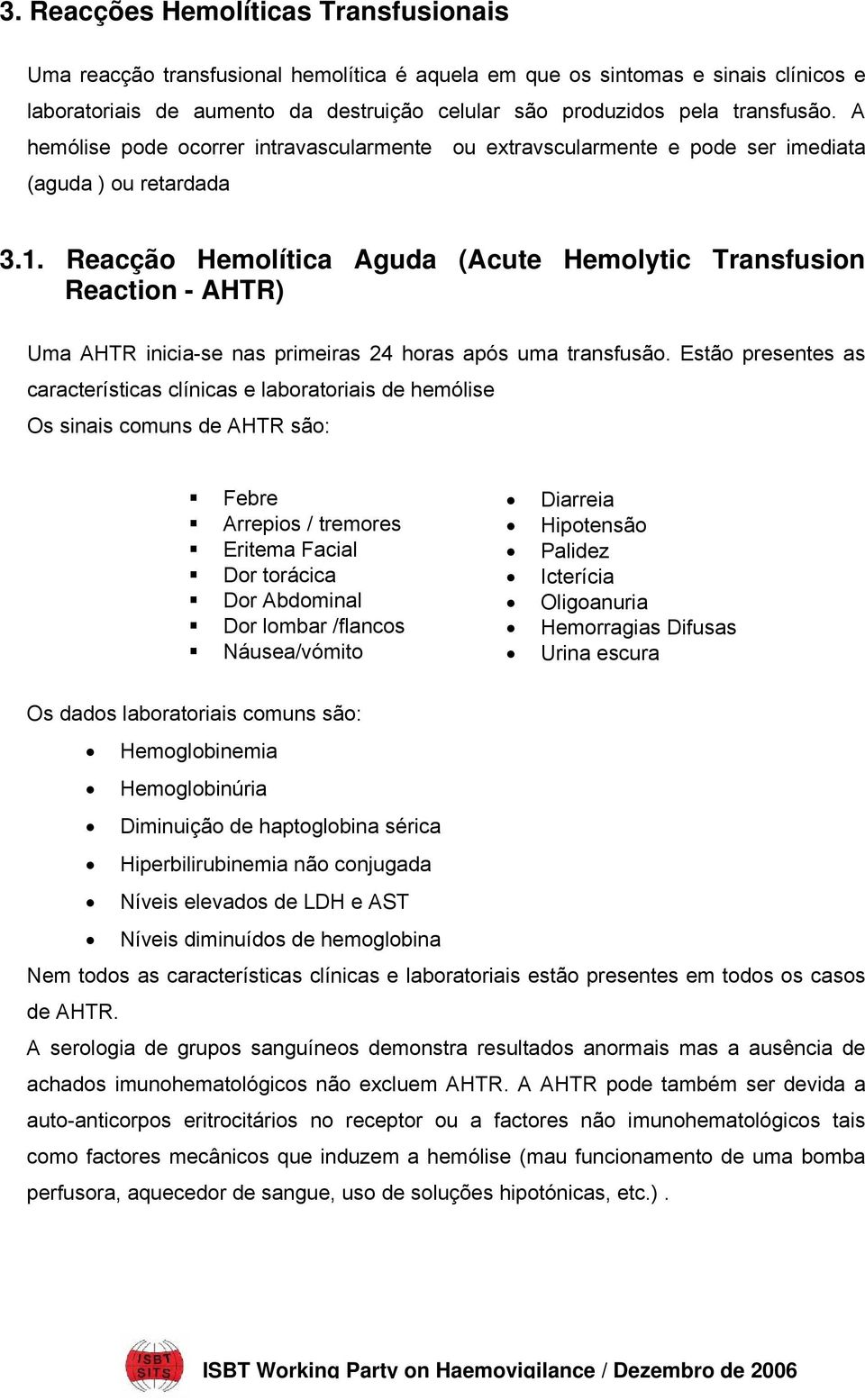 Reacção Hemolítica Aguda (Acute Hemolytic Transfusion Reaction - AHTR) Uma AHTR inicia-se nas primeiras 24 horas após uma transfusão.