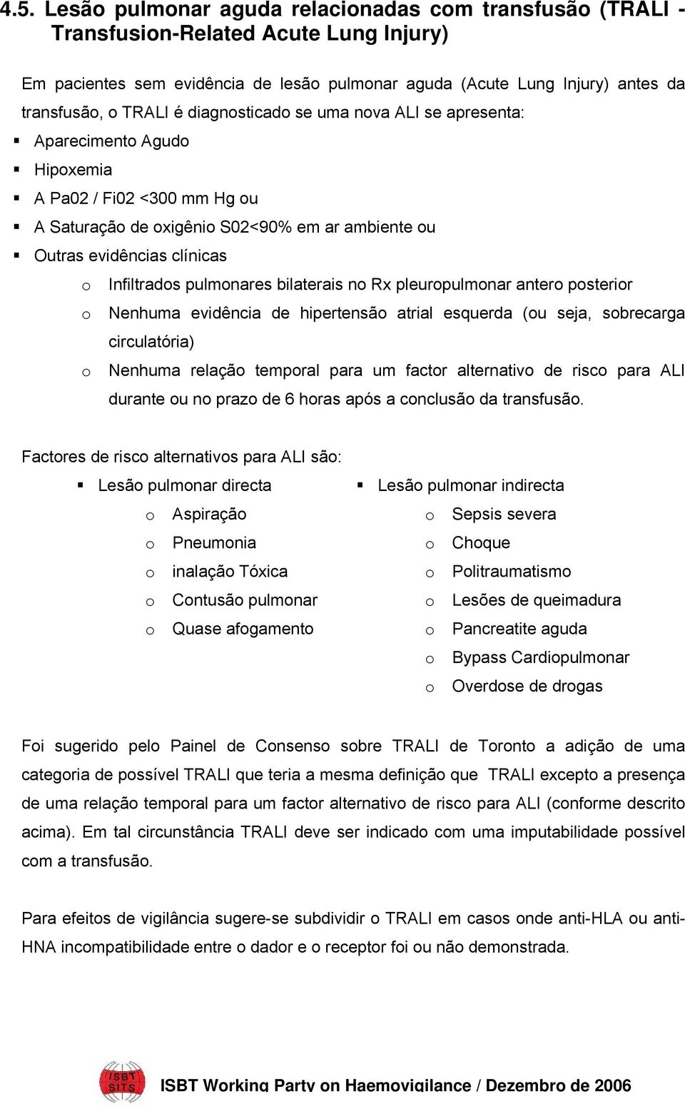 pulmonares bilaterais no Rx pleuropulmonar antero posterior o Nenhuma evidência de hipertensão atrial esquerda (ou seja, sobrecarga circulatória) o Nenhuma relação temporal para um factor alternativo