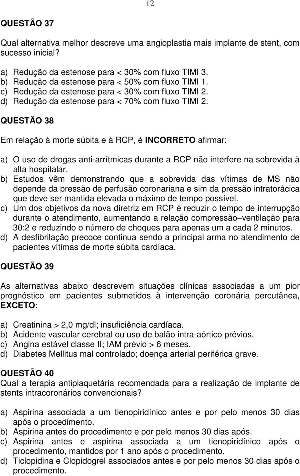 QUESTÃO 38 Em relação à morte súbita e à RCP, é INCORRETO afirmar: a) O uso de drogas anti-arrítmicas durante a RCP não interfere na sobrevida à alta hospitalar.