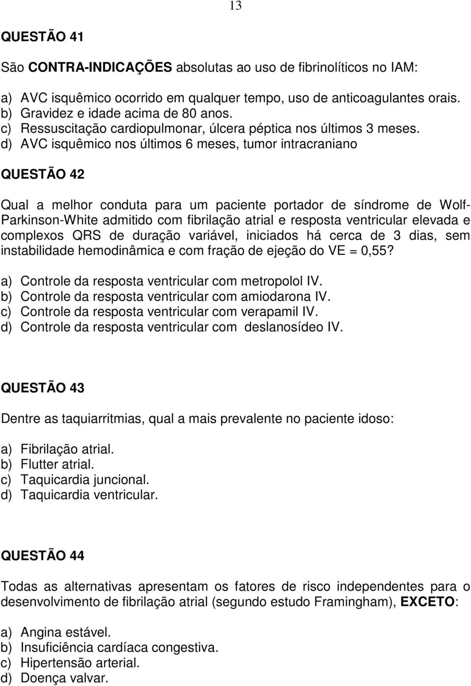 d) AVC isquêmico nos últimos 6 meses, tumor intracraniano QUESTÃO 42 Qual a melhor conduta para um paciente portador de síndrome de Wolf- Parkinson-White admitido com fibrilação atrial e resposta