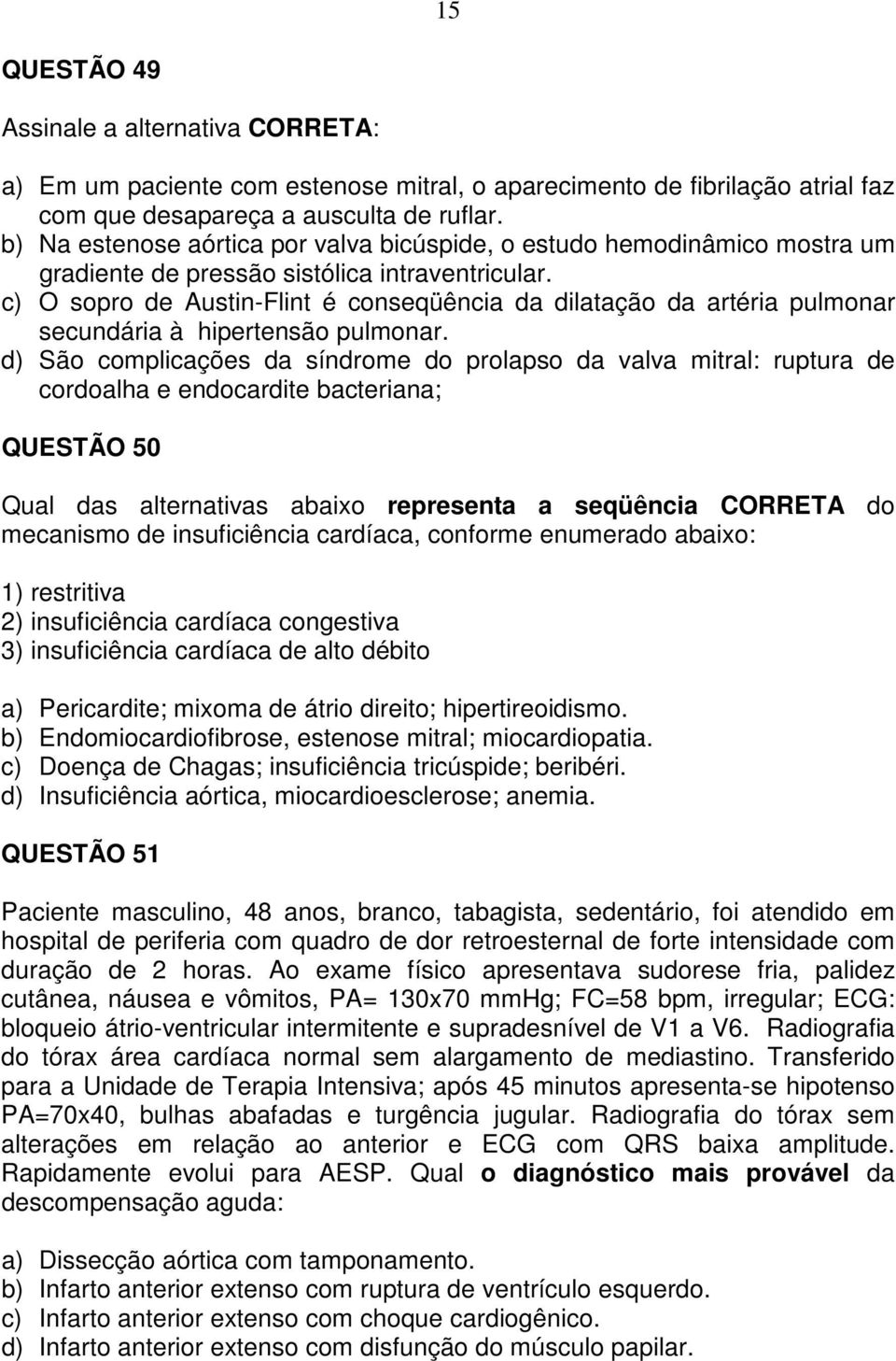 c) O sopro de Austin-Flint é conseqüência da dilatação da artéria pulmonar secundária à hipertensão pulmonar.