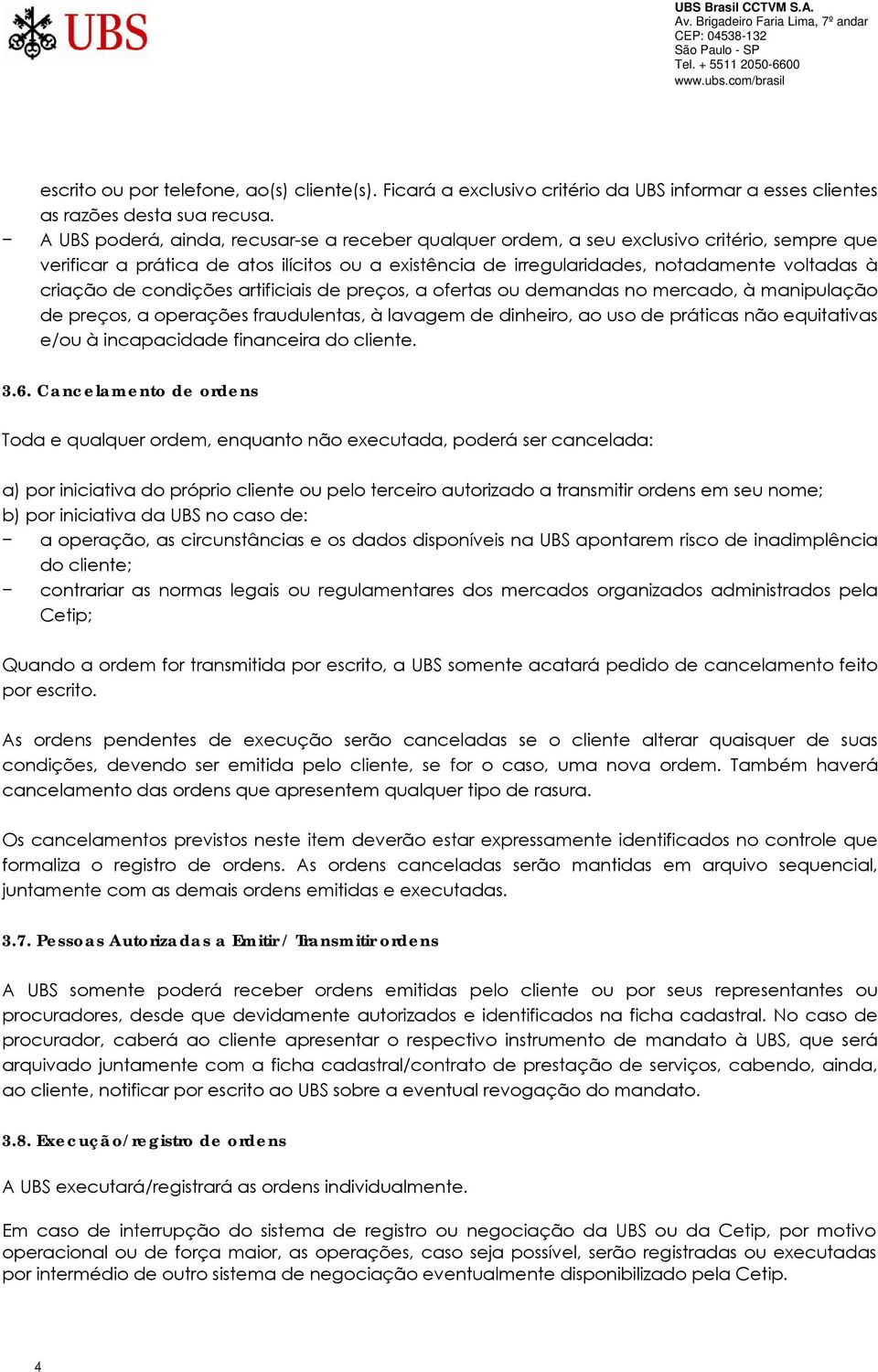 de condições artificiais de preços, a ofertas ou demandas no mercado, à manipulação de preços, a operações fraudulentas, à lavagem de dinheiro, ao uso de práticas não equitativas e/ou à incapacidade