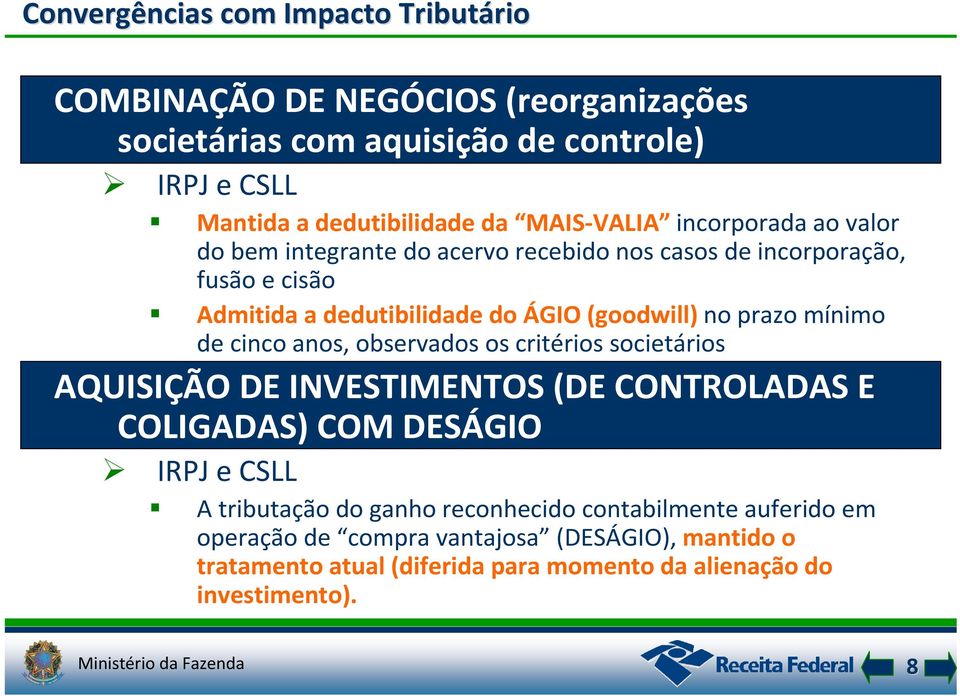 mínimo de cinco anos, observados os critérios societários AQUISIÇÃO DE INVESTIMENTOS (DE CONTROLADAS E COLIGADAS) COM DESÁGIO IRPJ e CSLL A tributação do ganho