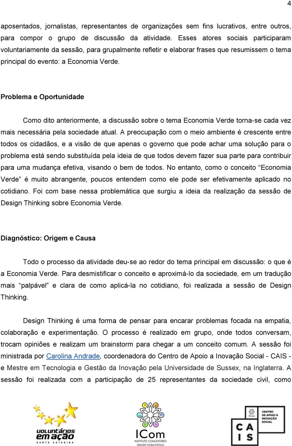 Problema e Oportunidade Como dito anteriormente, a discussão sobre o tema Economia Verde torna-se cada vez mais necessária pela sociedade atual.